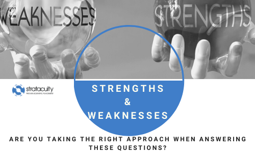 Tell Me About Your Strengths and Weaknesses Are you taking the right approach when answering questions about your strengths and weaknesses?